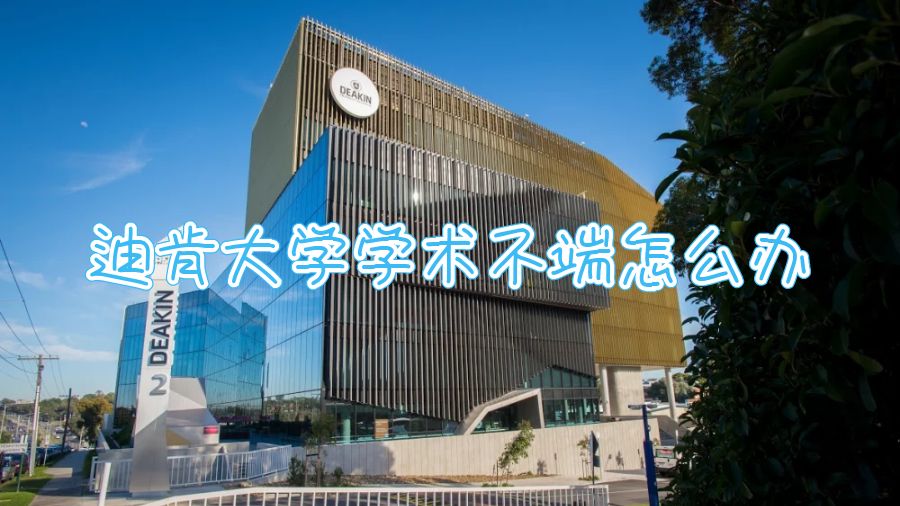 澳洲迪肯大學學術不端怎么辦