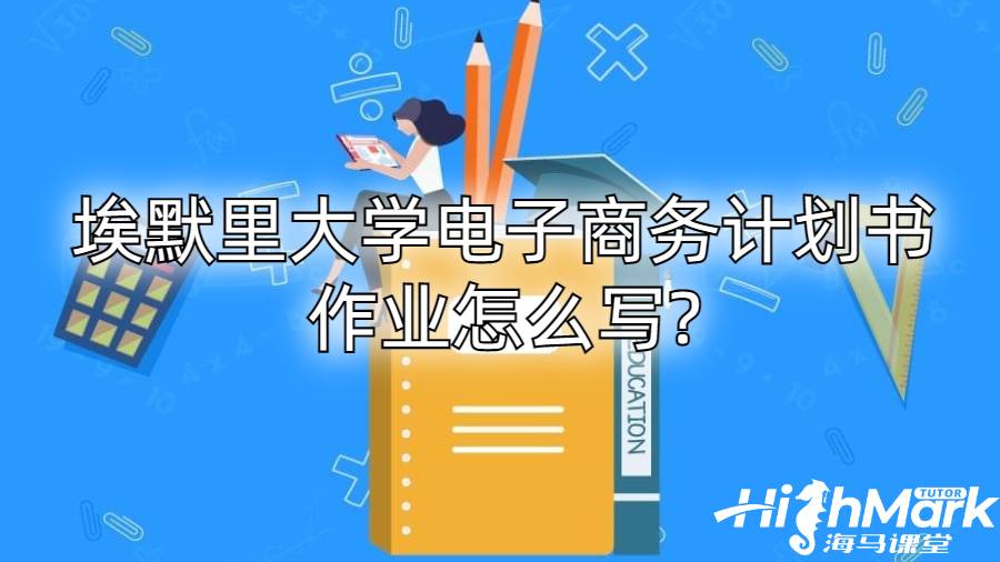 埃默里大學電子商務計劃書作業怎么寫?