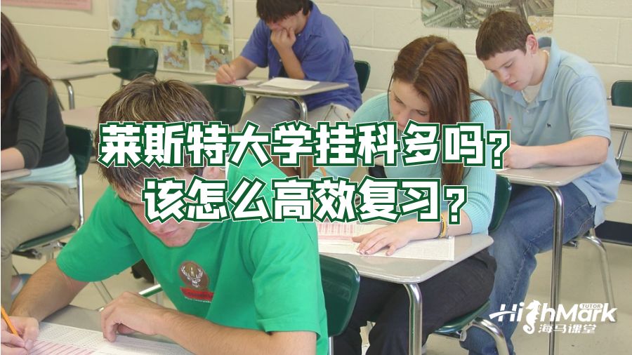 萊斯特大學掛科多嗎?該怎么高效復習?