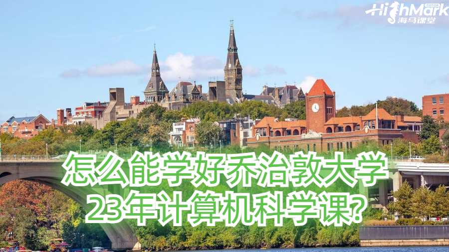 怎么能學好喬治敦大學23年計算機科學課?