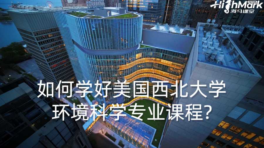 留學生如何學好美國西北大學環境科學專業課程?