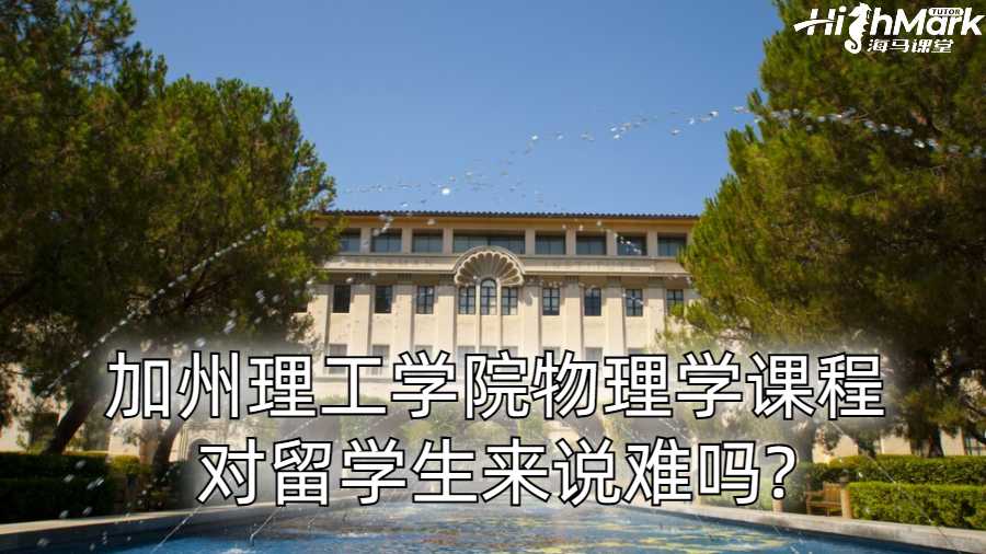 加州理工學(xué)院物理學(xué)課程對(duì)留學(xué)生來說難嗎?