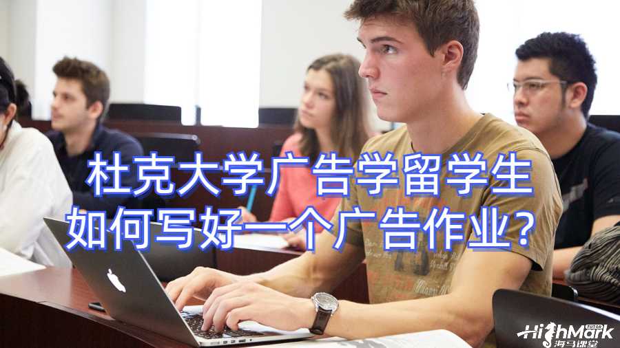 杜克大學廣告學留學生如何寫好一個廣告作業？