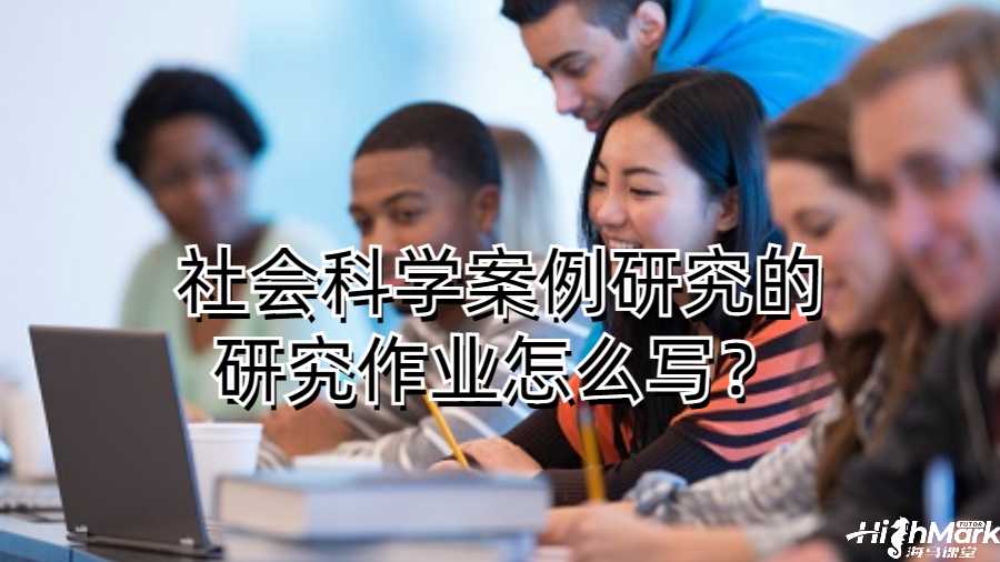 布朗大學社會科學案例研究的研究作業怎么寫？
