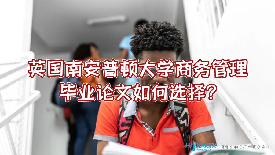 英國南安普頓大學商務管理畢業論文如何選擇?