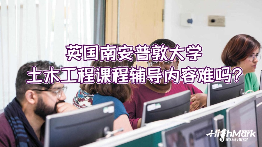 英國南安普敦大學土木工程課程輔導內容難嗎?