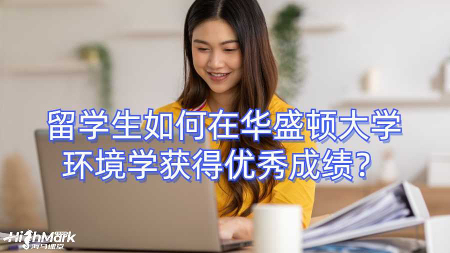 留學生如何在華盛頓大學大學環境學獲得優秀成績？