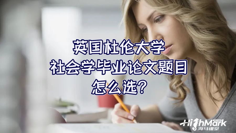 英國杜倫大學社會學畢業論文題目怎么選?