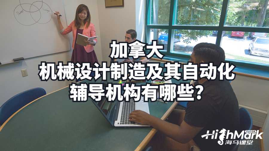 加拿大機械設計制造及其自動化輔導機構有哪些?