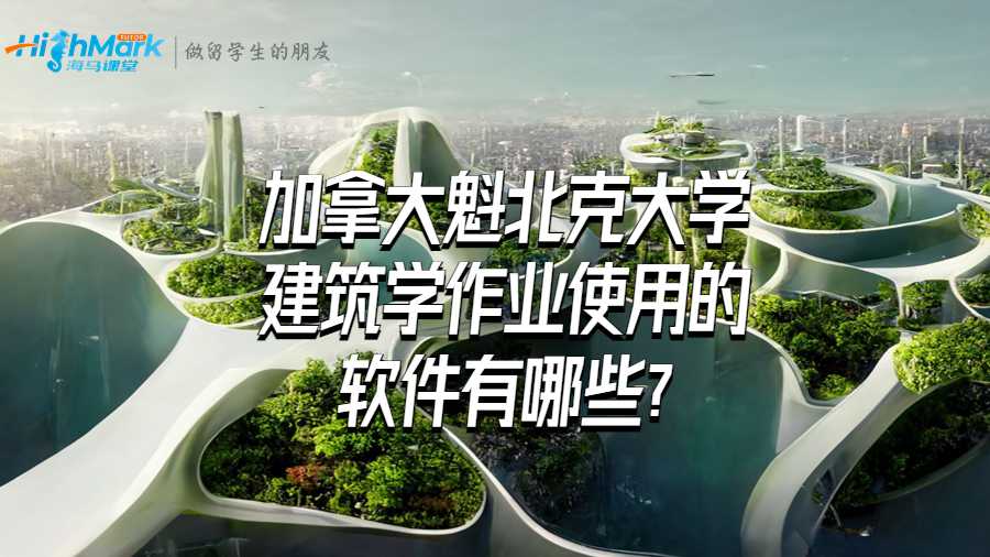 加拿大魁北克大學建筑學作業使用的軟件有哪些?