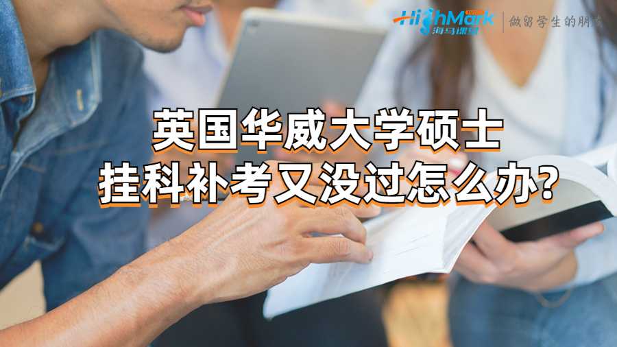 英國華威碩士掛科補考又沒過怎么辦?