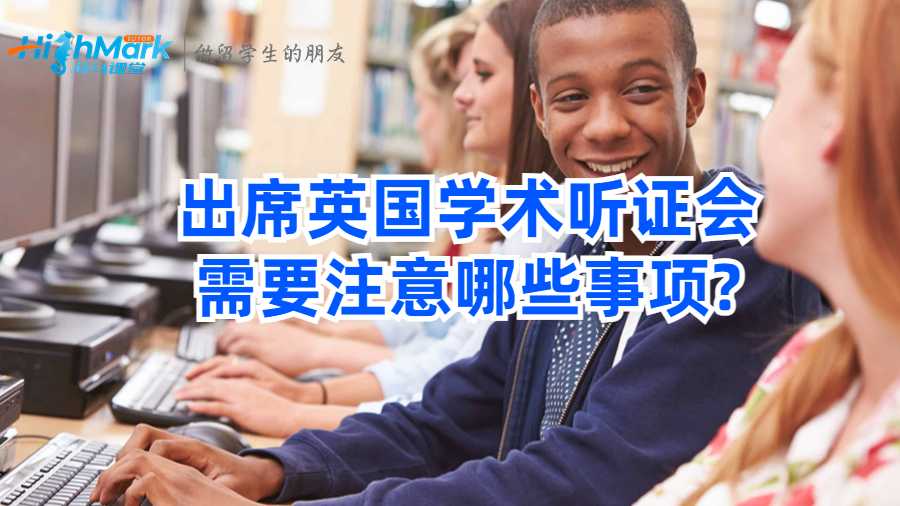 出席英國學術(shù)聽證會需要注意哪些事項?