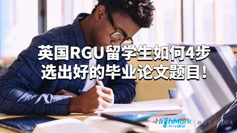 英國RGU留學生如何4步選出好的畢業(yè)論文題目!