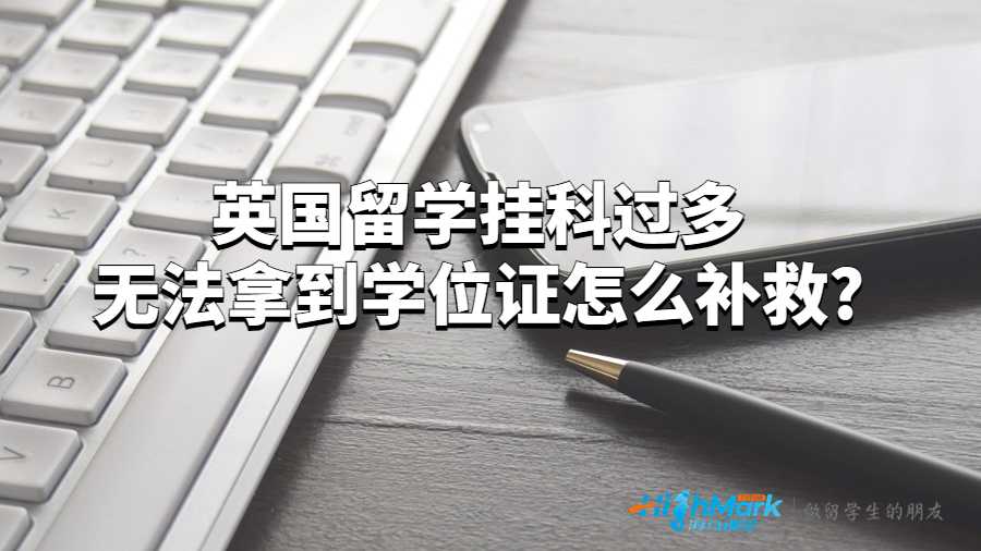 英國留學(xué)掛科過多無法拿到學(xué)位證怎么補(bǔ)救?
