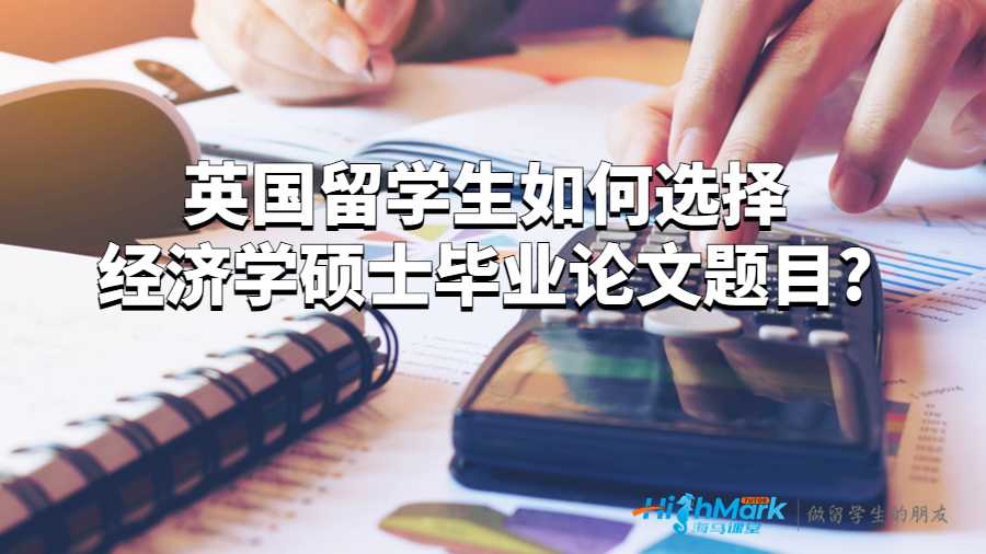 英國留學生如何選擇經濟學碩士畢業論文題目?