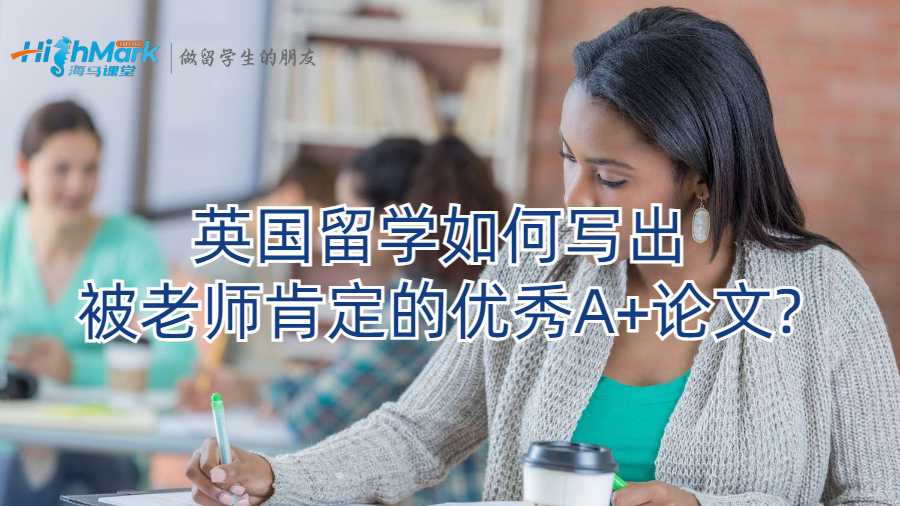 英國留學如何寫出被老師肯定的優秀A+論文?