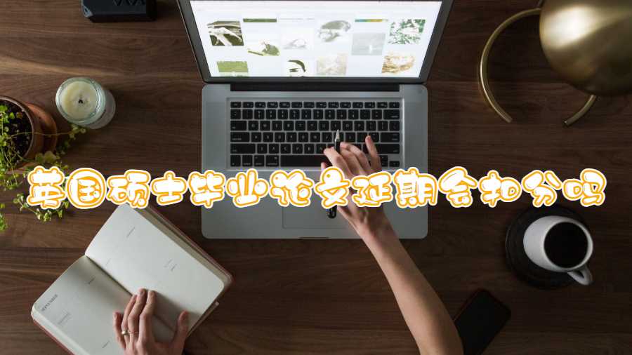 英國(guó)碩士畢業(yè)論文延期會(huì)扣分嗎