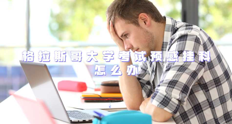 格拉斯哥大學考試預感掛科怎么辦