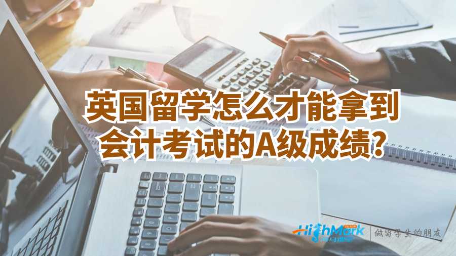 英國(guó)留學(xué)怎么才能拿到會(huì)計(jì)考試的A級(jí)成績(jī)?