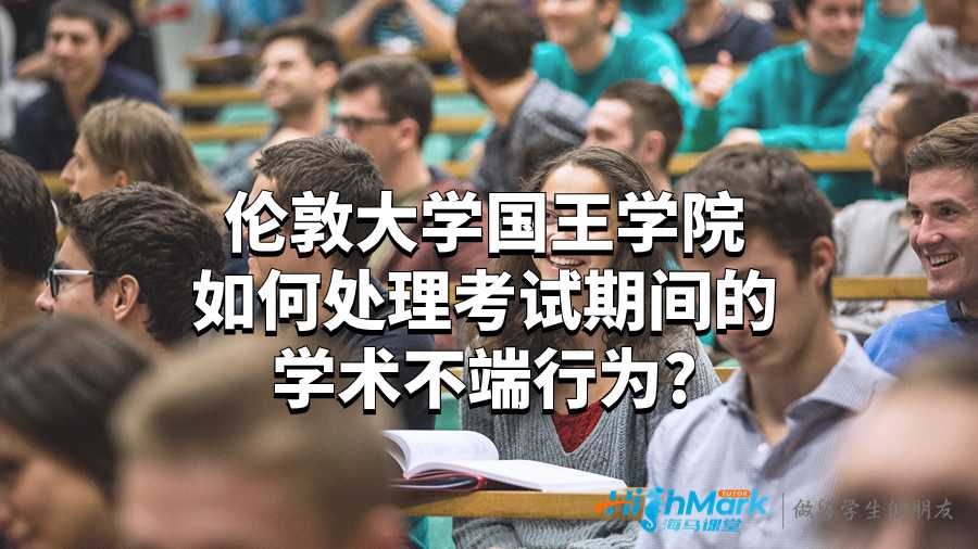 倫敦大學國王學院如何處理考試期間的學術不端行為?