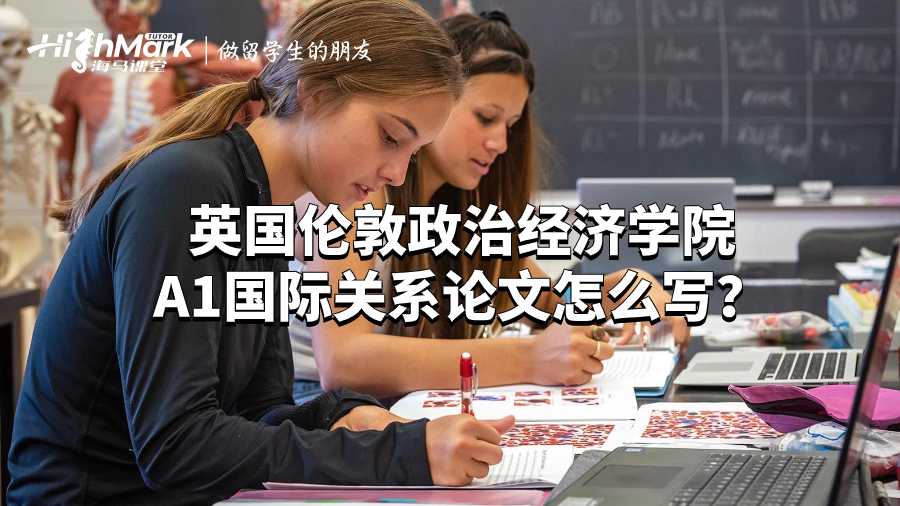 英國倫敦政治經濟學院A1國際關系論文怎么寫?