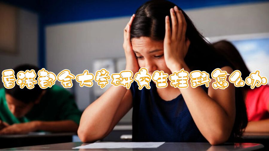 香港都會大學研究生掛科怎么辦
