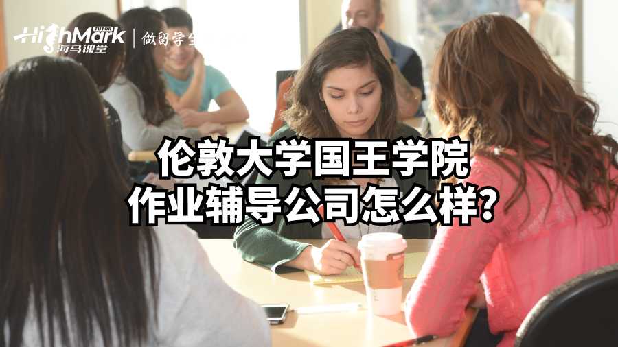 倫敦大學國王學院作業輔導公司怎么樣?