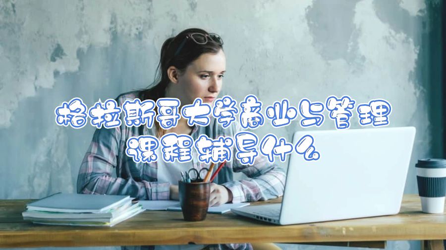 格拉斯哥大學商業與管理課程輔導什么