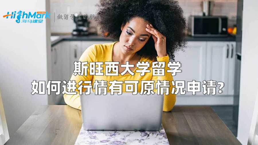 斯旺西大學(xué)留學(xué)如何進(jìn)行情有可原情況申請(qǐng)?