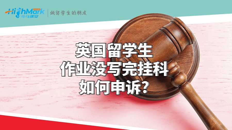 英國留學生作業(yè)沒寫完掛科如何申訴?