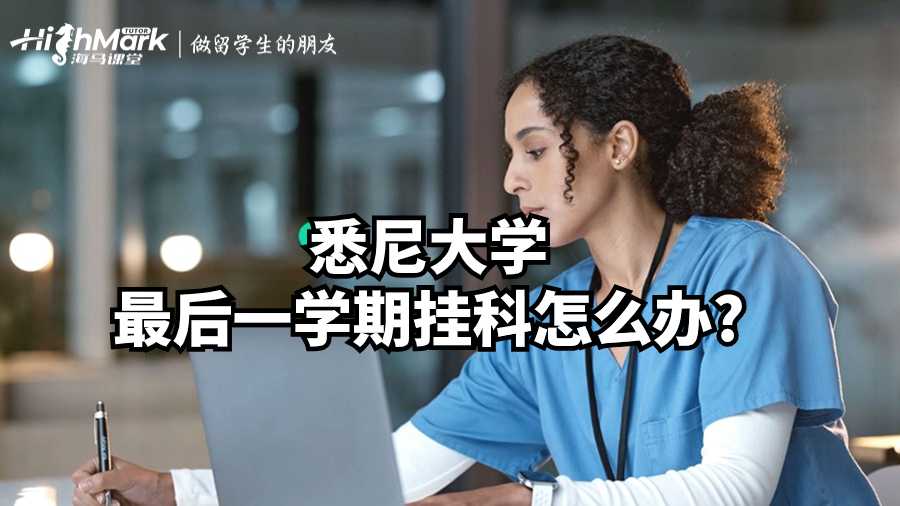 悉尼大學(xué)最后一學(xué)期掛科怎么辦?