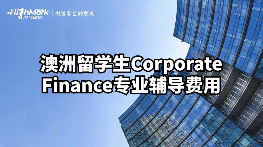 澳洲留學(xué)生Corporate Finance專業(yè)輔導(dǎo)費用