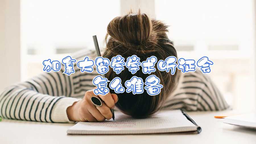 加拿大留學(xué)學(xué)術(shù)聽證會怎么準(zhǔn)備