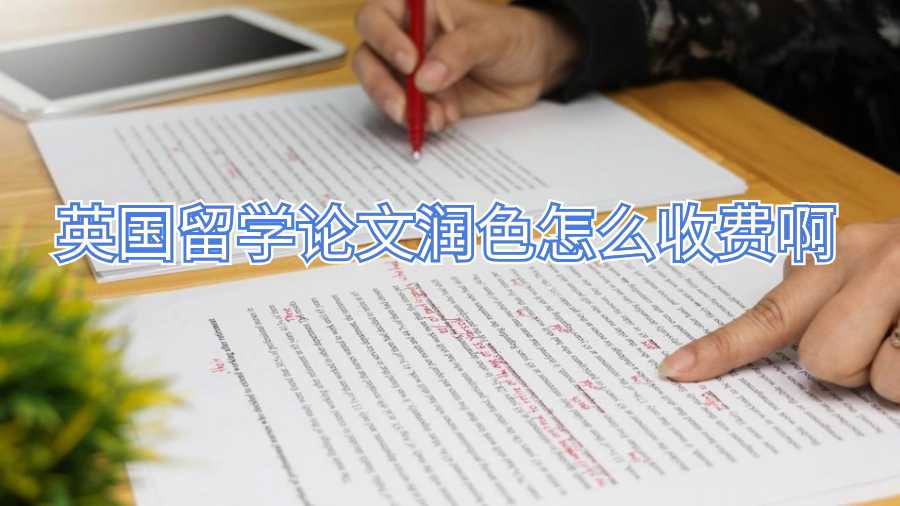 英國留學論文潤色怎么收費啊
