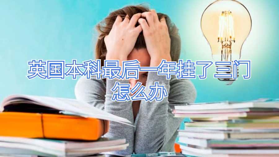 英國(guó)本科最后一年掛了三門怎么辦