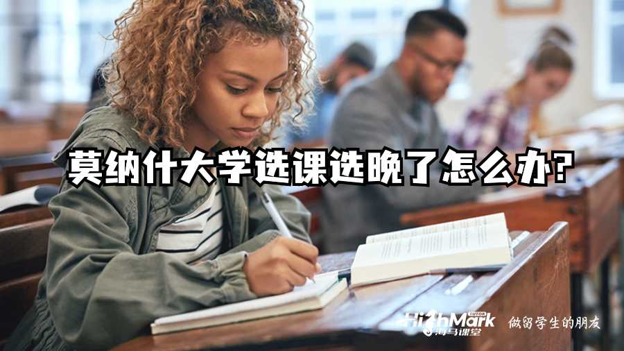 莫納什大學選課選晚了怎么辦?