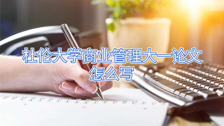 杜倫大學商業管理大一論文怎么寫