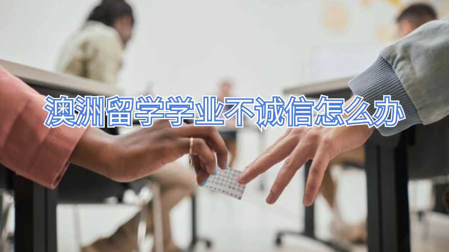 澳洲留學學業不誠信怎么辦
