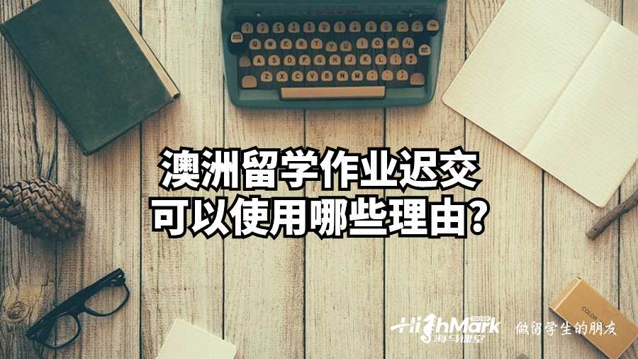 澳洲留學作業遲交可以使用哪些理由?