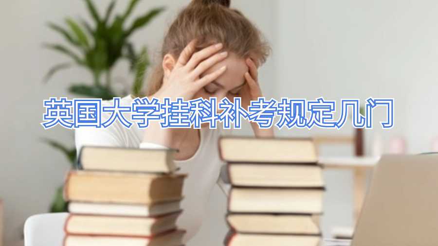 英國(guó)大學(xué)掛科補(bǔ)考規(guī)定幾門