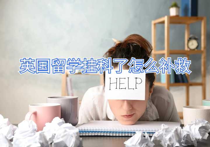 英國(guó)留學(xué)掛科了怎么補(bǔ)救