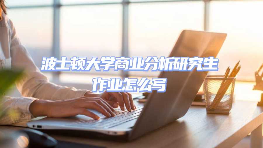 波士頓大學(xué)商業(yè)分析研究生作業(yè)怎么寫(xiě)