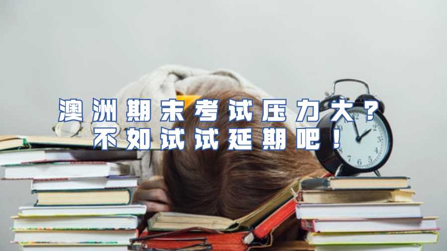 澳洲期末考試壓力大?不如試試延期吧!