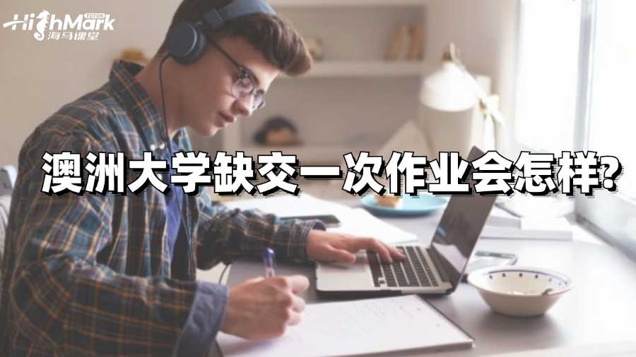 澳洲大學缺交一次作業(yè)會怎樣?