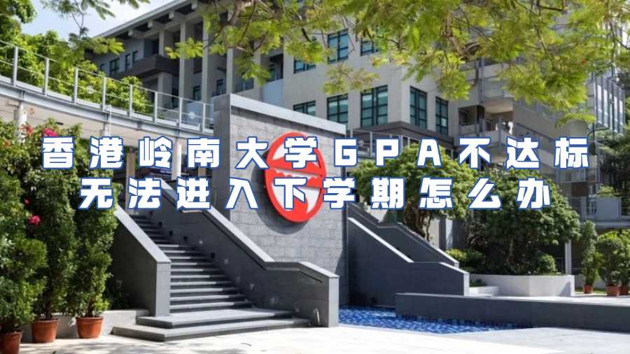 香港嶺南大學(xué)GPA不達(dá)標(biāo)無法進(jìn)入下學(xué)期怎么辦