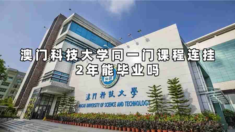 澳門(mén)科技大學(xué)同一門(mén)課程連掛2年能畢業(yè)嗎