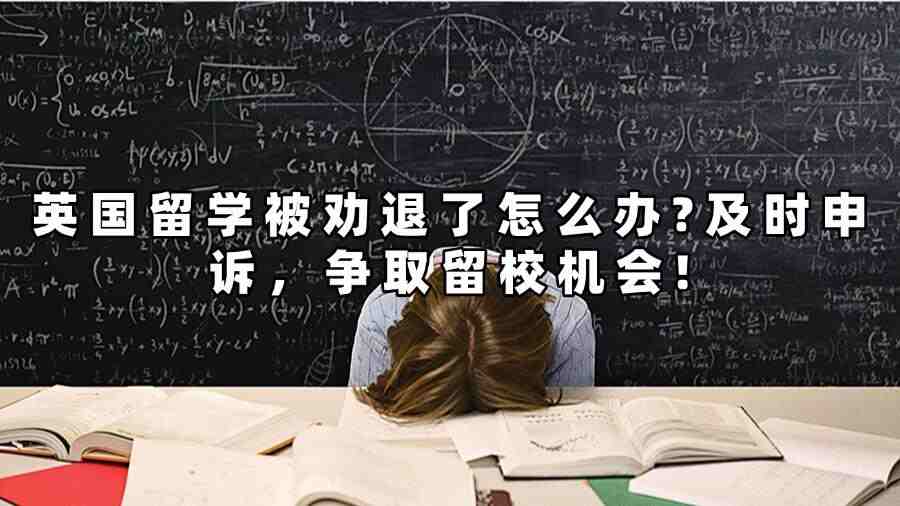 英國(guó)留學(xué)被勸退了怎么辦?及時(shí)申訴，爭(zhēng)取留校機(jī)會(huì)!