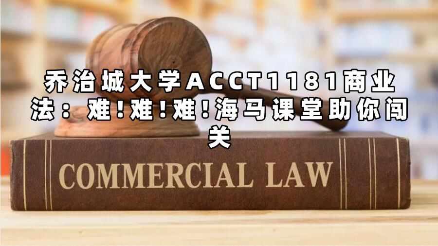 喬治城大學(xué)ACCT1181商業(yè)法：難!難!難!海馬課堂助你闖關(guān)