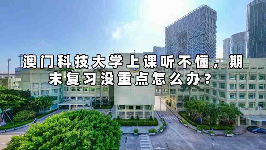 澳門科技大學上課聽不懂,期末復習沒重點怎么辦